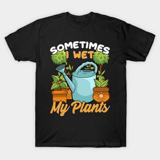 Funny Sometimes I Wet My Plants Gardening Pun T-Shirt